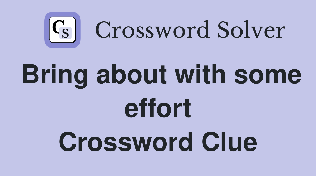 Bring about with some effort Crossword Clue