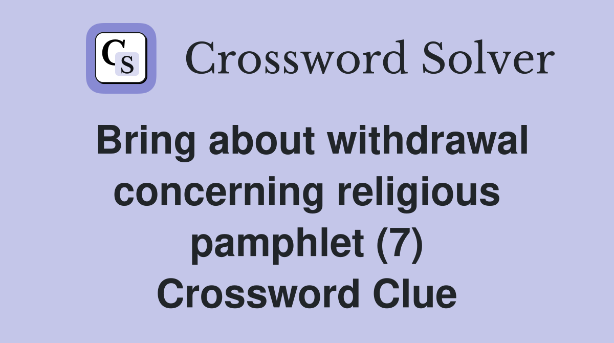 Bring about withdrawal concerning religious pamphlet (7) Crossword Clue