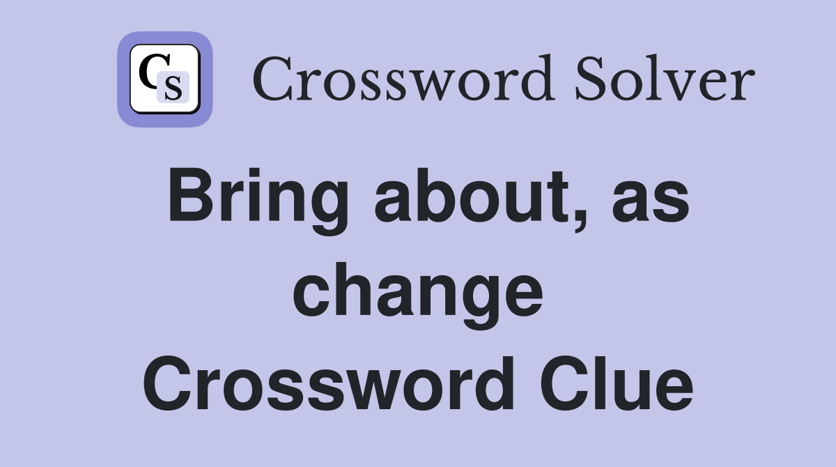 Bring about, as change Crossword Clue