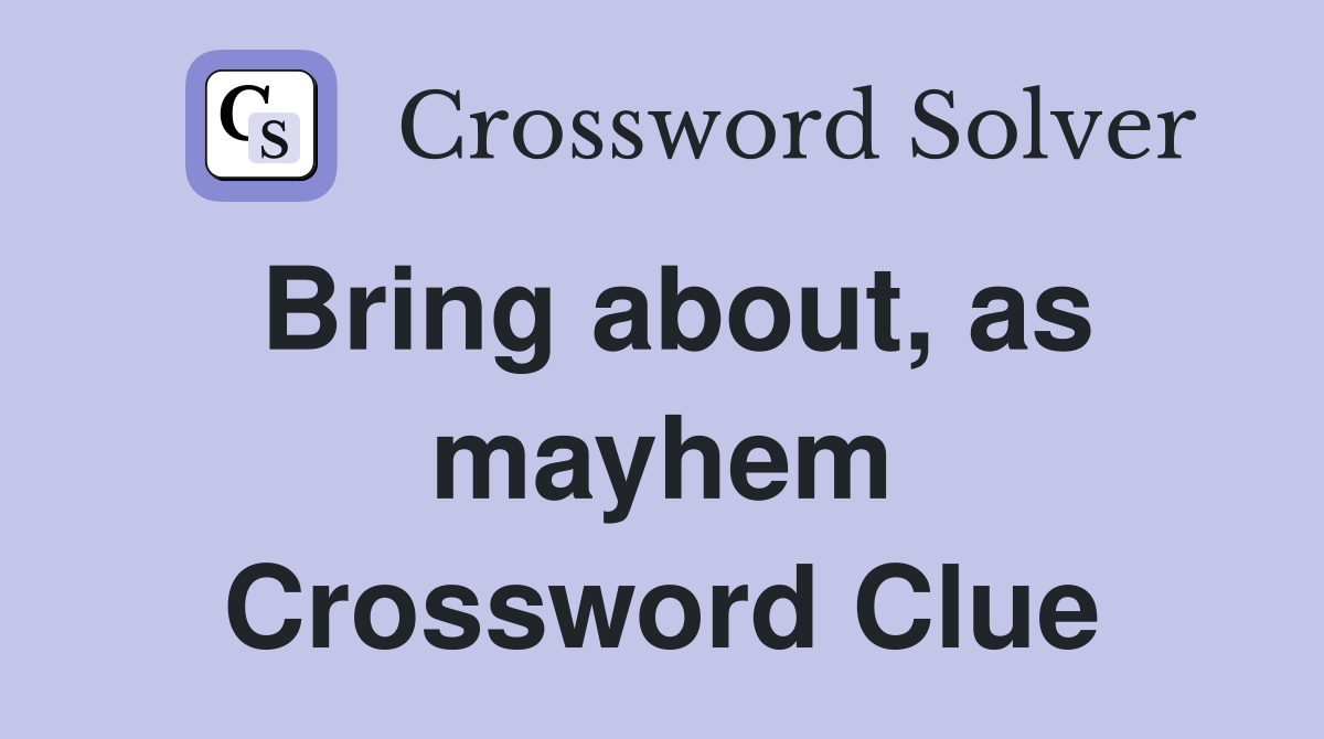 Bring about, as mayhem Crossword Clue