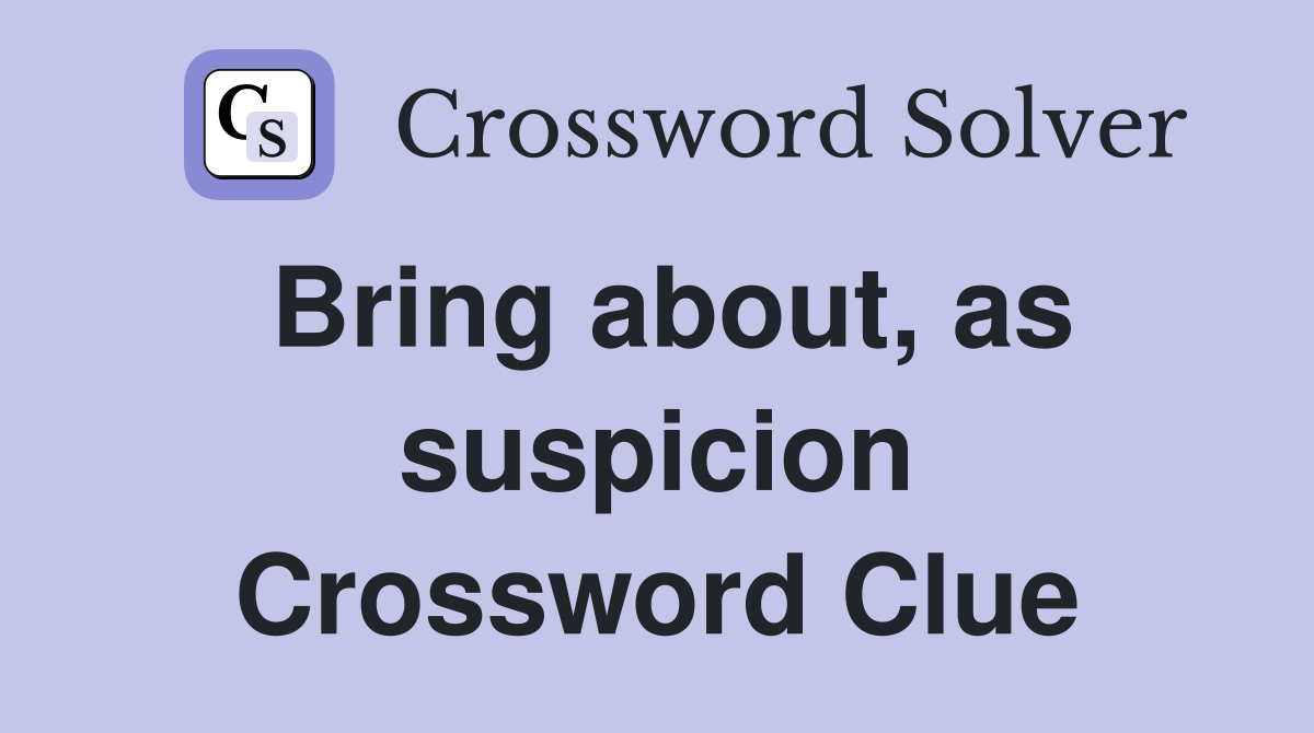Bring about, as suspicion Crossword Clue