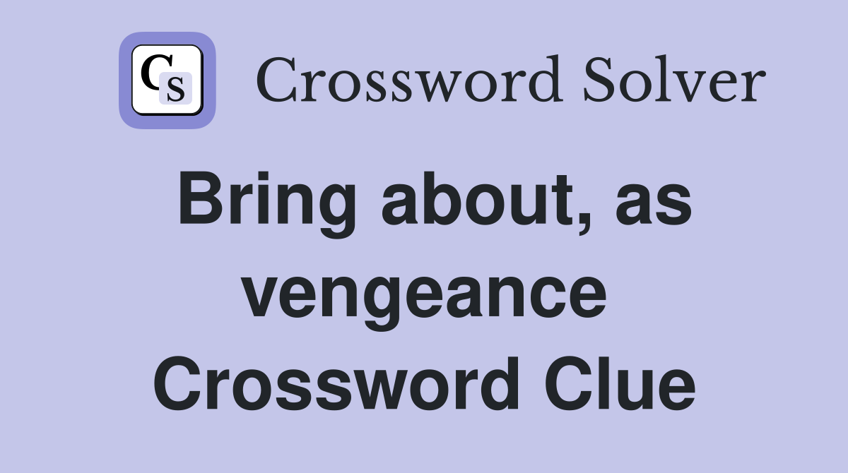 Bring about, as vengeance Crossword Clue