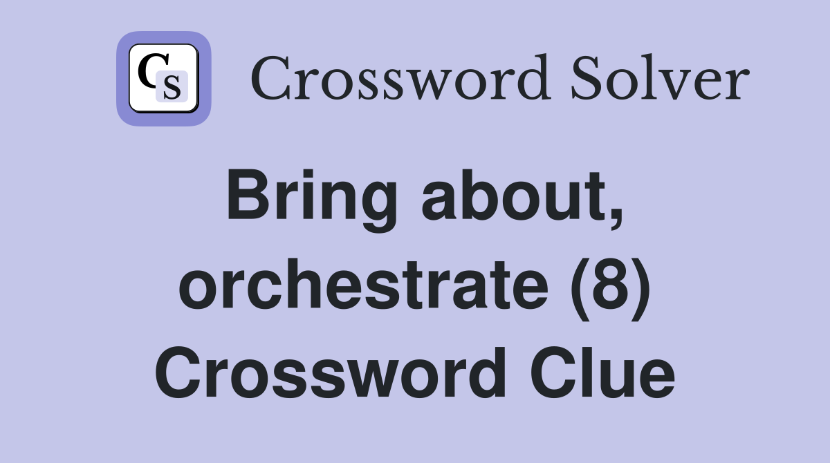 Bring about, orchestrate (8) Crossword Clue