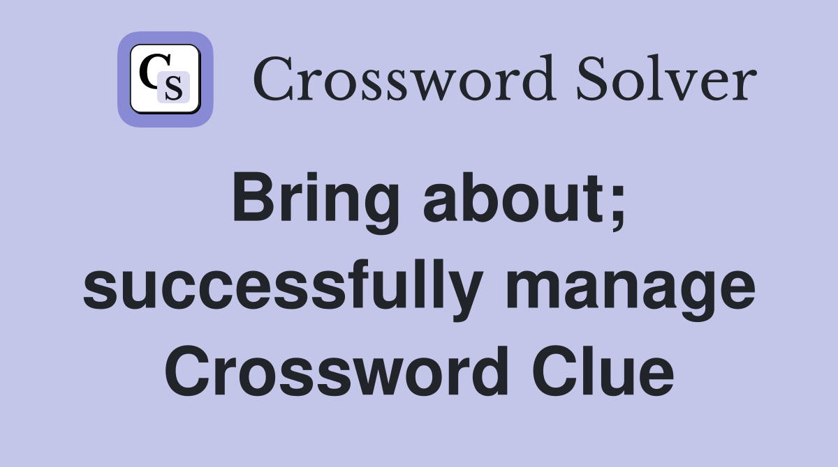 Bring about; successfully manage Crossword Clue