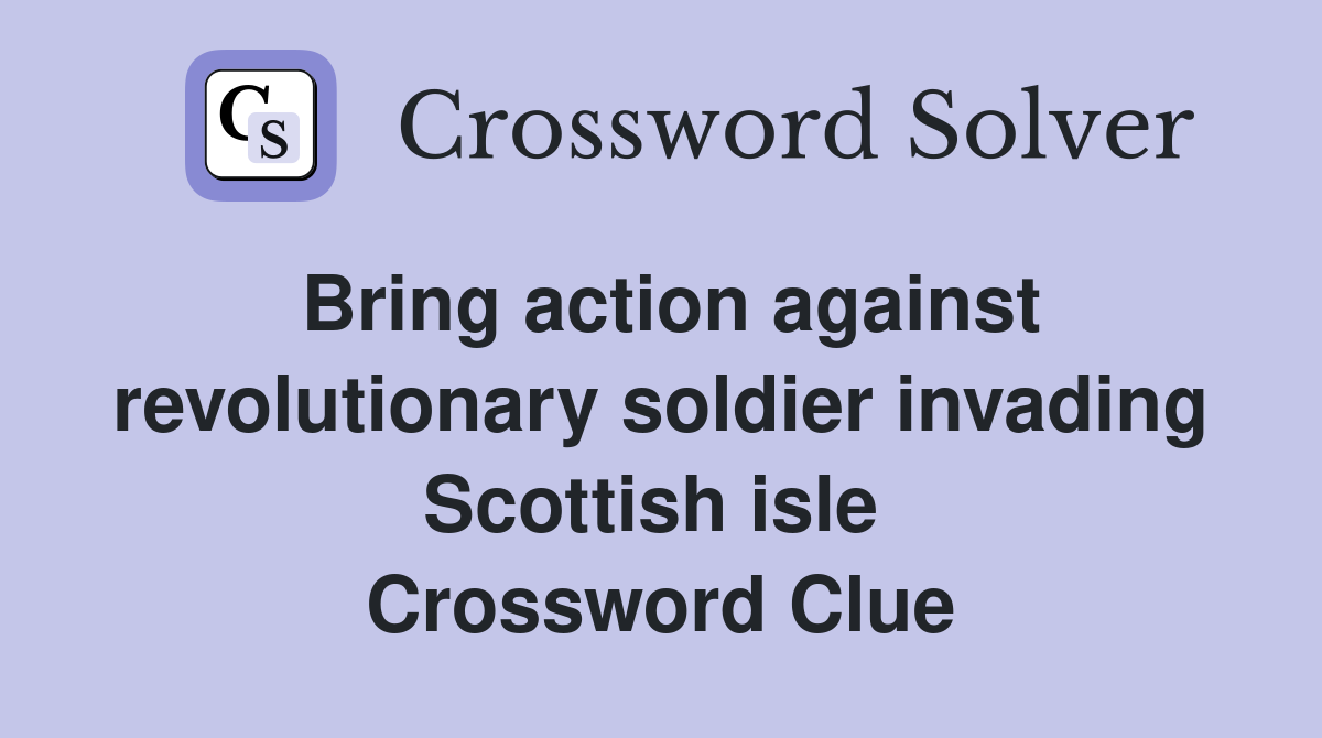 Bring action against revolutionary soldier invading Scottish isle  Crossword Clue