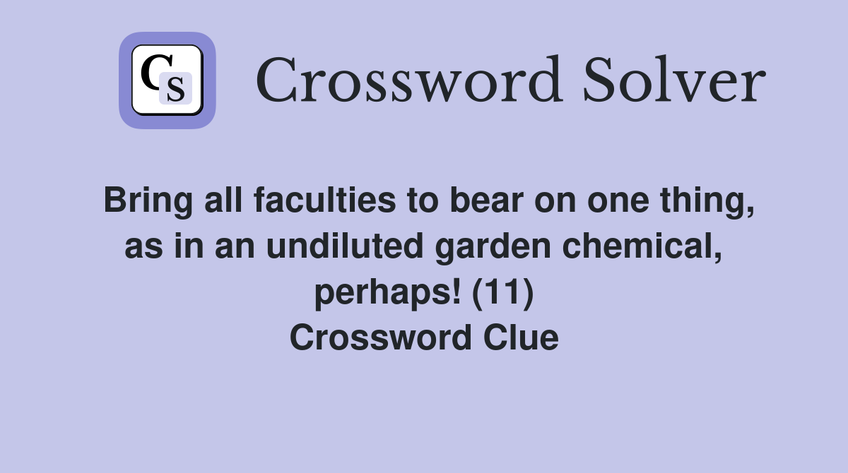Bring all faculties to bear on one thing, as in an undiluted garden chemical, perhaps! (11) Crossword Clue