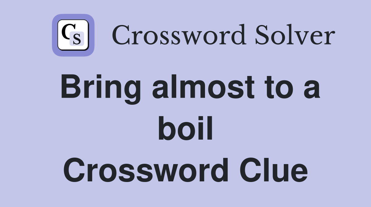 Bring almost to a boil Crossword Clue