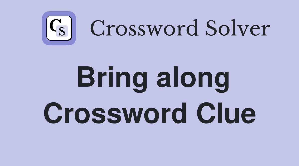 Bring along Crossword Clue