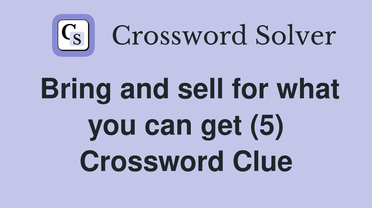 Bring and sell for what you can get (5) Crossword Clue