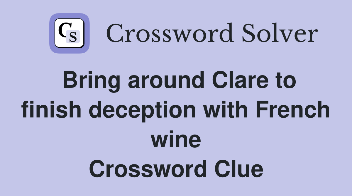Bring around Clare to finish deception with French wine Crossword Clue