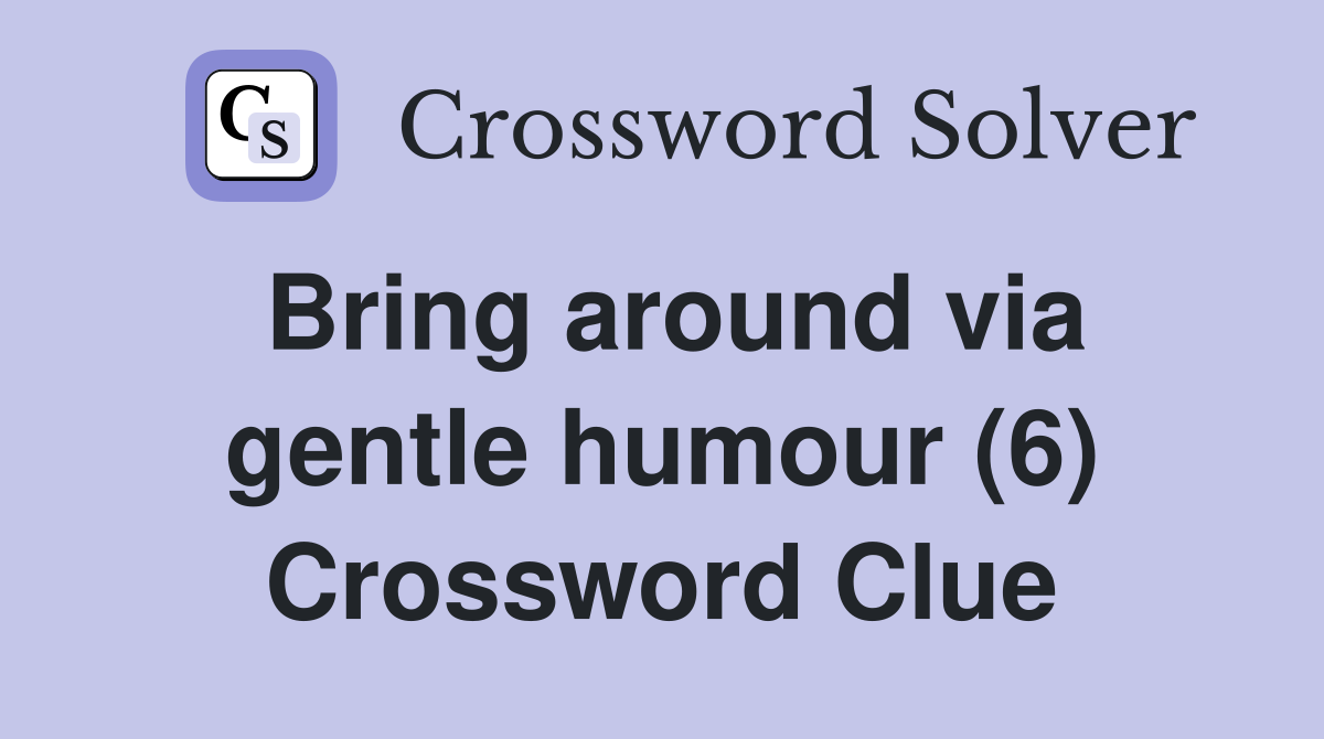Bring around via gentle humour (6) Crossword Clue