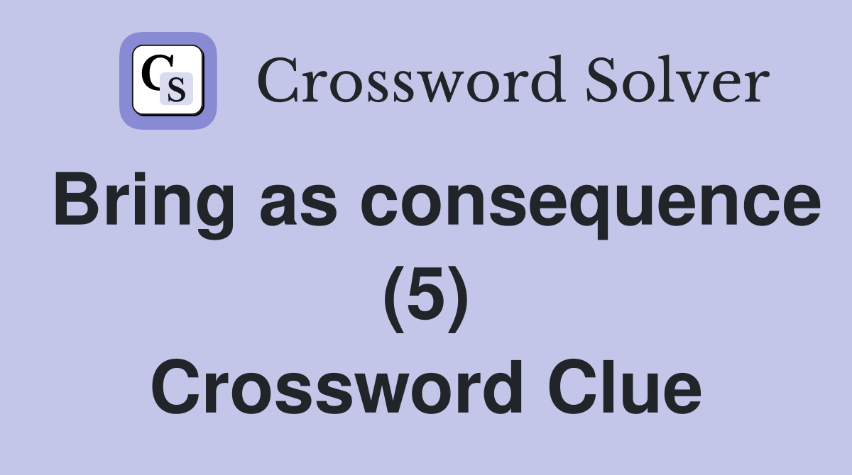 Bring as consequence (5) Crossword Clue