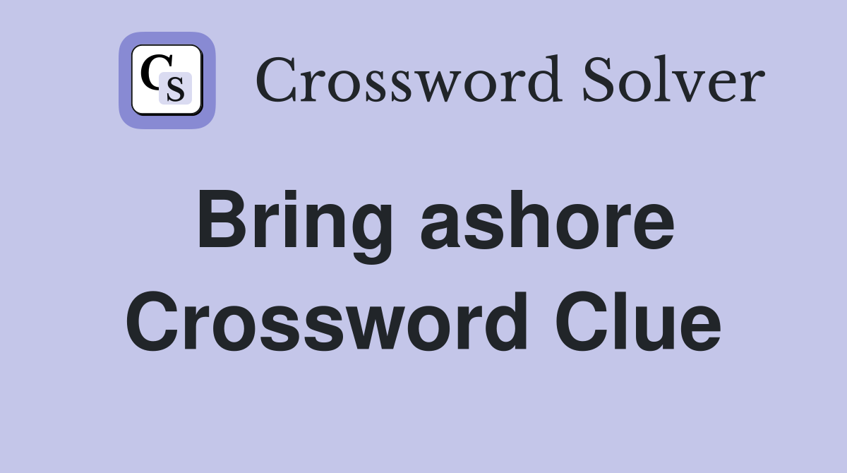 Bring ashore Crossword Clue