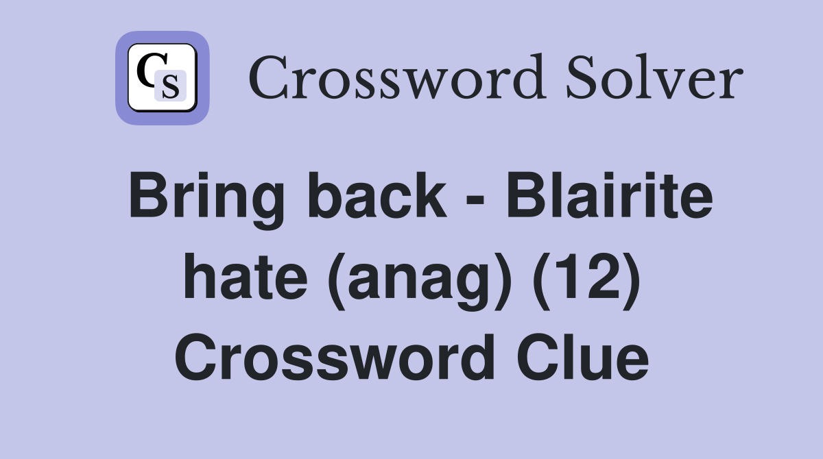 Bring back - Blairite hate (anag) (12) Crossword Clue