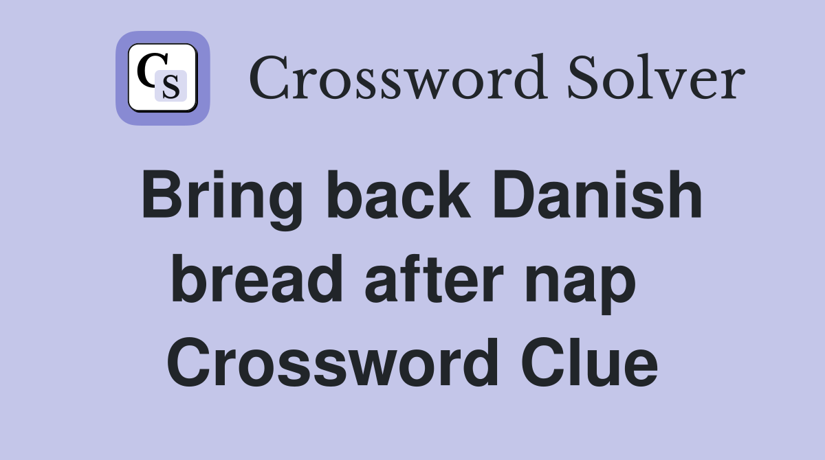 Bring back Danish bread after nap  Crossword Clue
