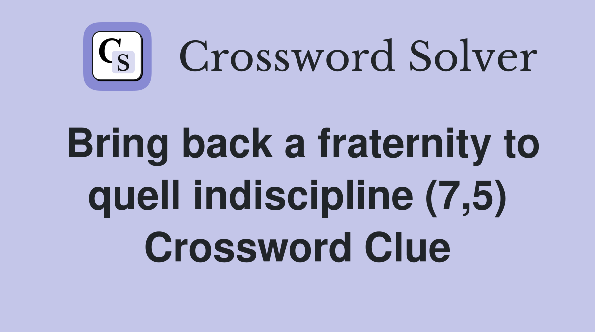 Bring back a fraternity to quell indiscipline (7,5) Crossword Clue