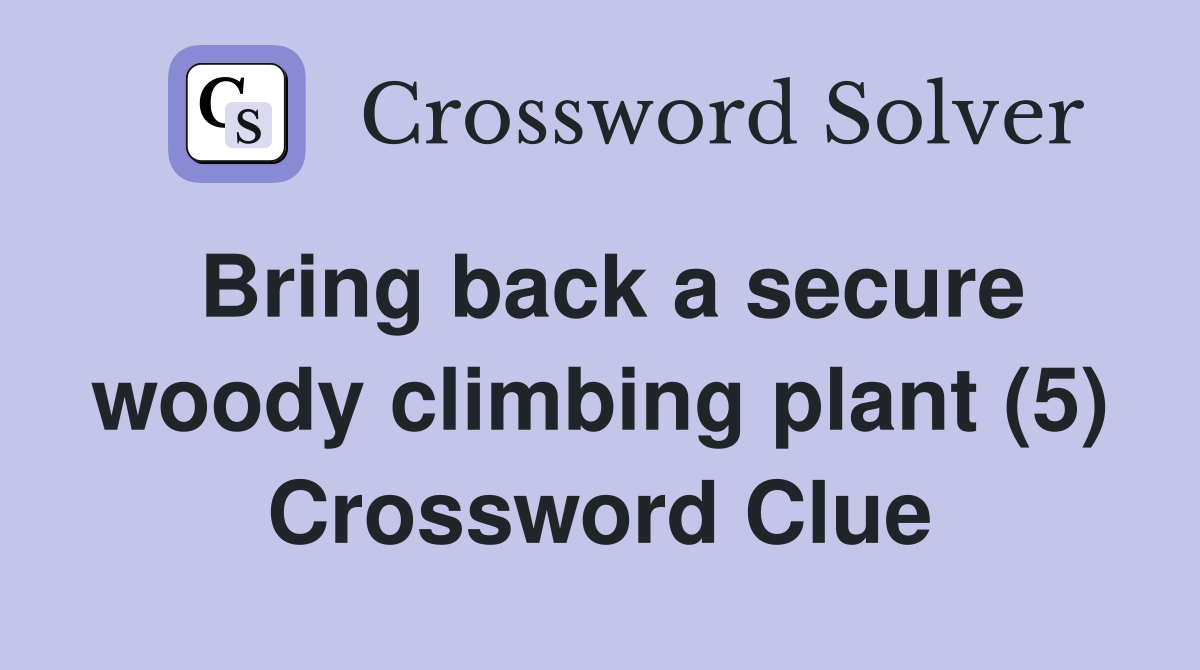 Bring back a secure woody climbing plant (5) Crossword Clue