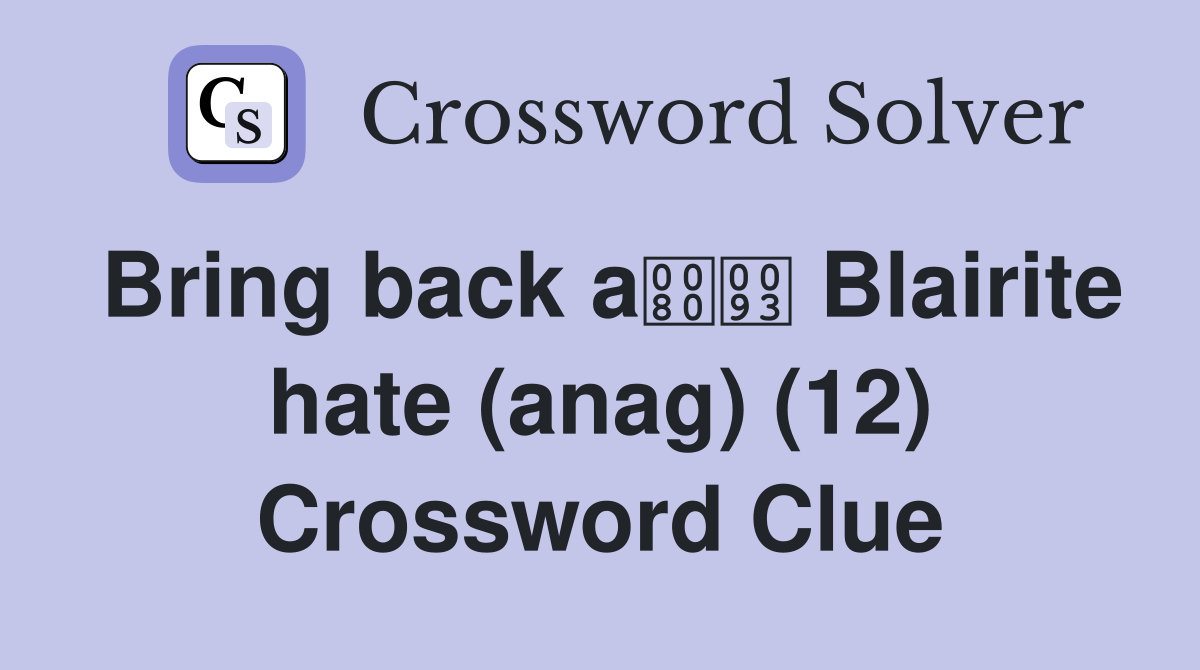 Bring back a Blairite hate (anag) (12) Crossword Clue