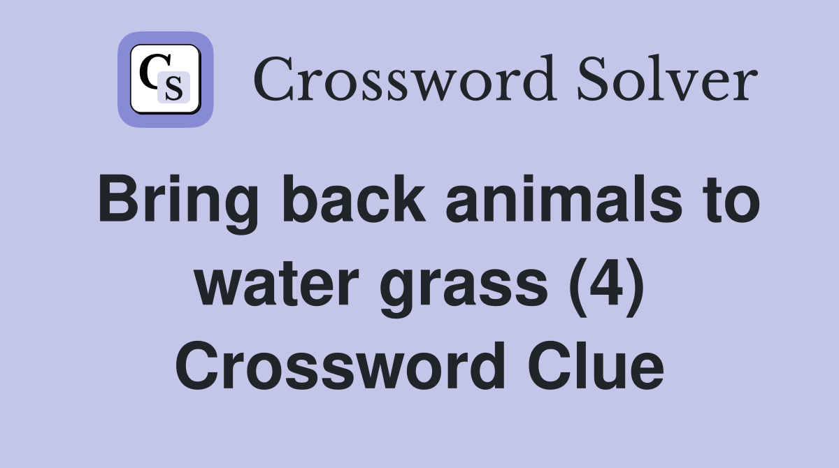 Bring back animals to water grass (4) Crossword Clue