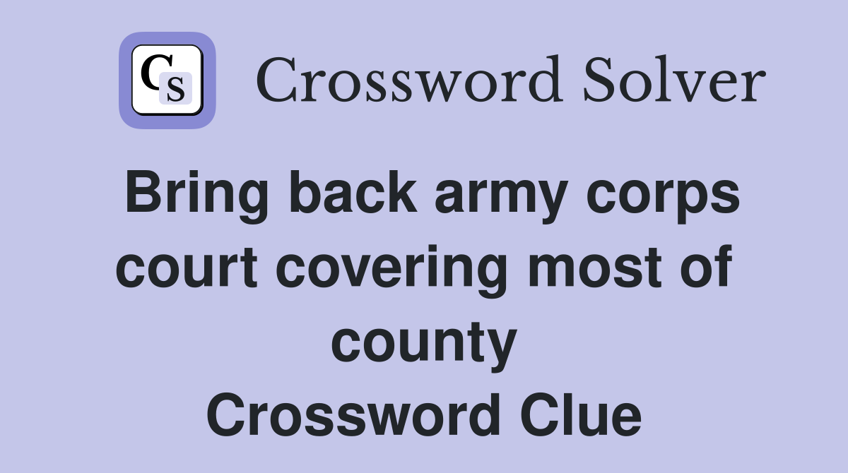 Bring back army corps court covering most of county Crossword Clue