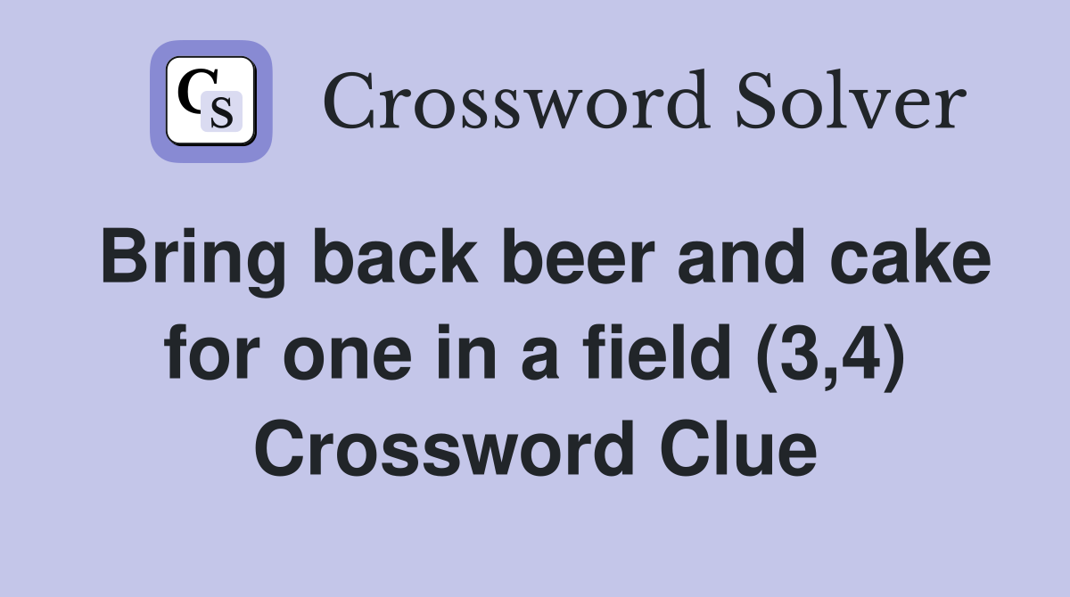 Bring back beer and cake for one in a field (3,4) Crossword Clue