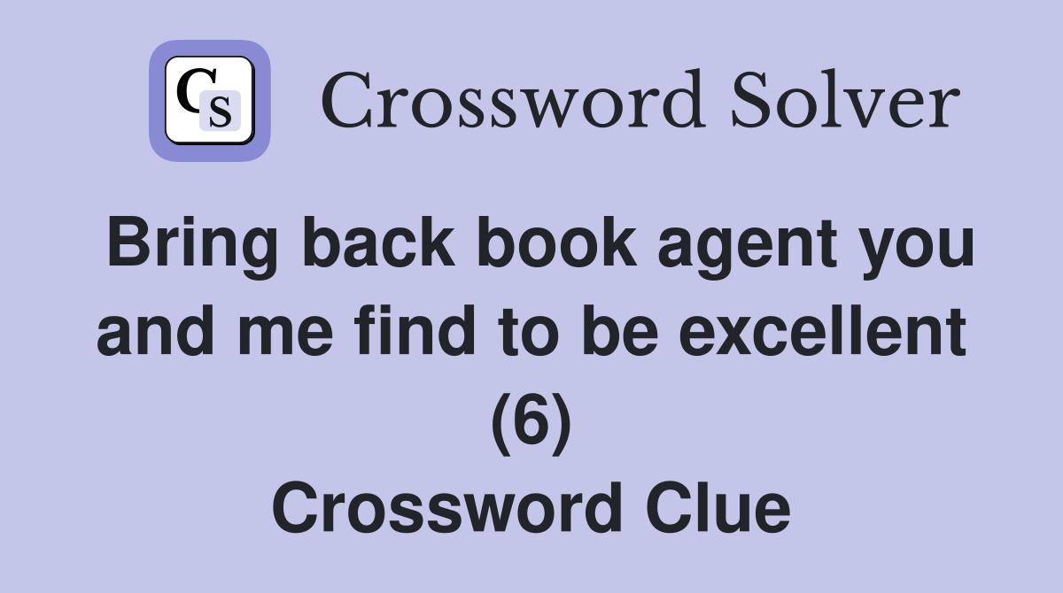 Bring back book agent you and me find to be excellent (6) Crossword Clue