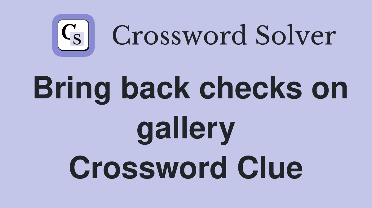 Bring back checks on gallery Crossword Clue