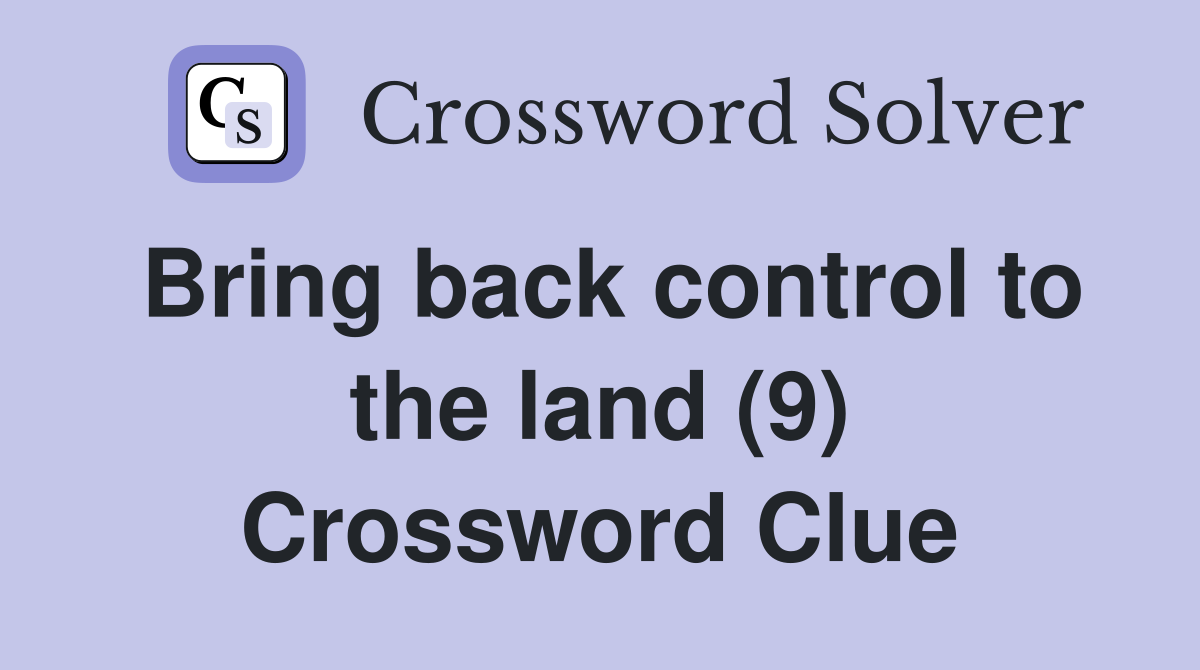 Bring back control to the land (9) Crossword Clue