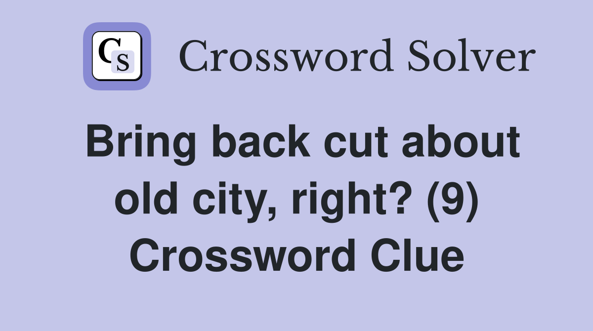 Bring back cut about old city, right? (9) Crossword Clue