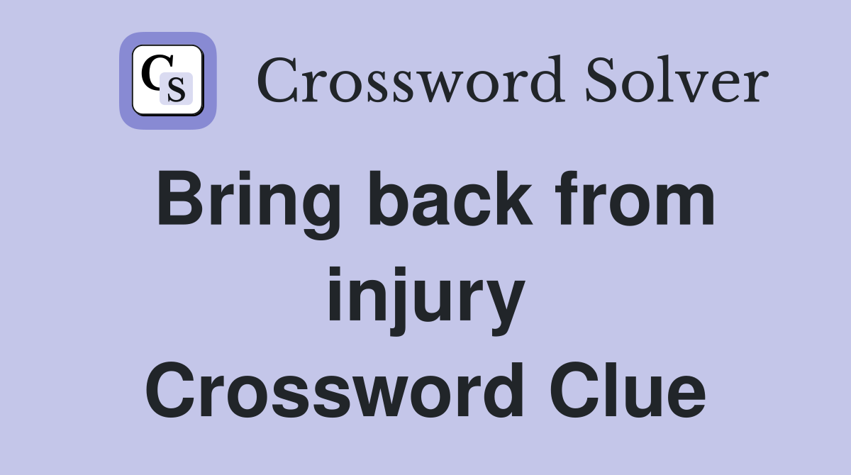 Bring back from injury Crossword Clue