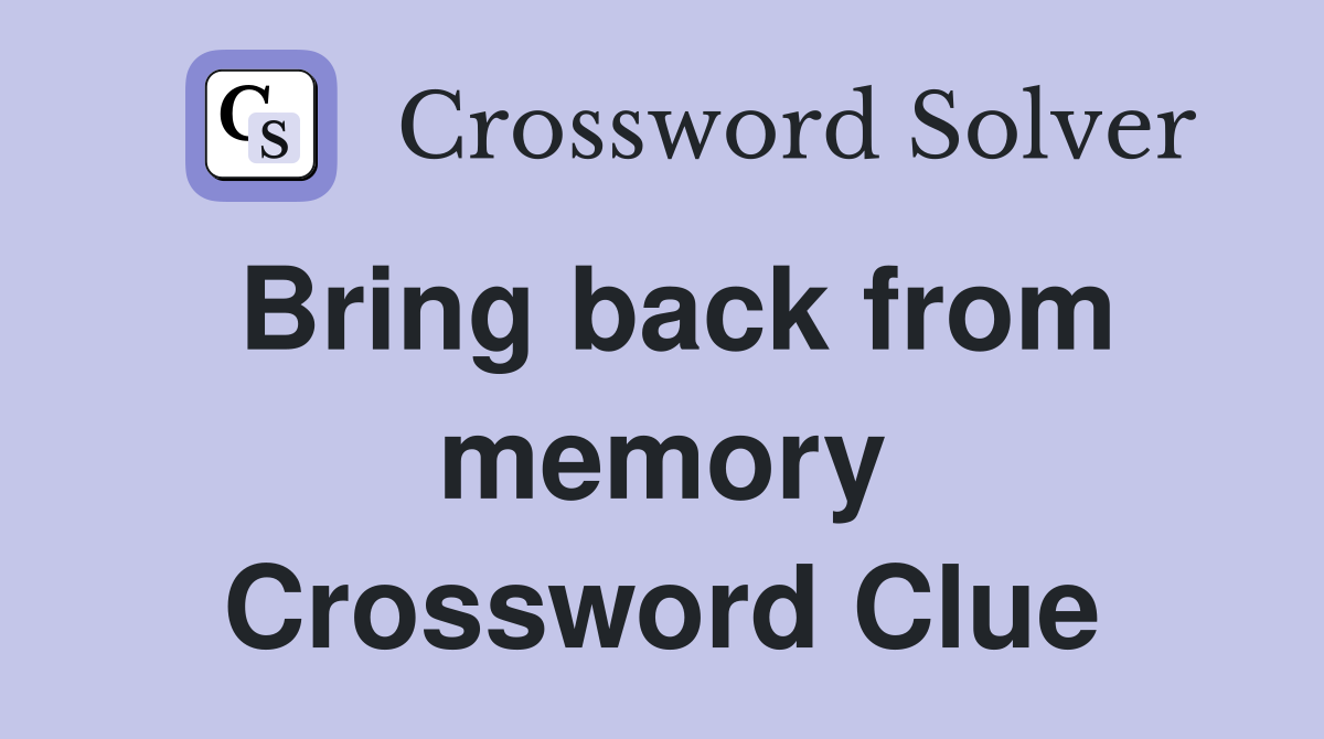Bring back from memory Crossword Clue