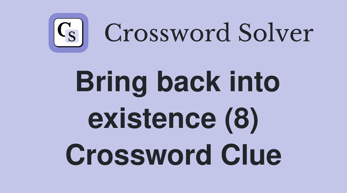 Bring back into existence (8) Crossword Clue