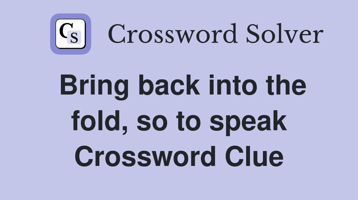 Bring back into the fold, so to speak Crossword Clue
