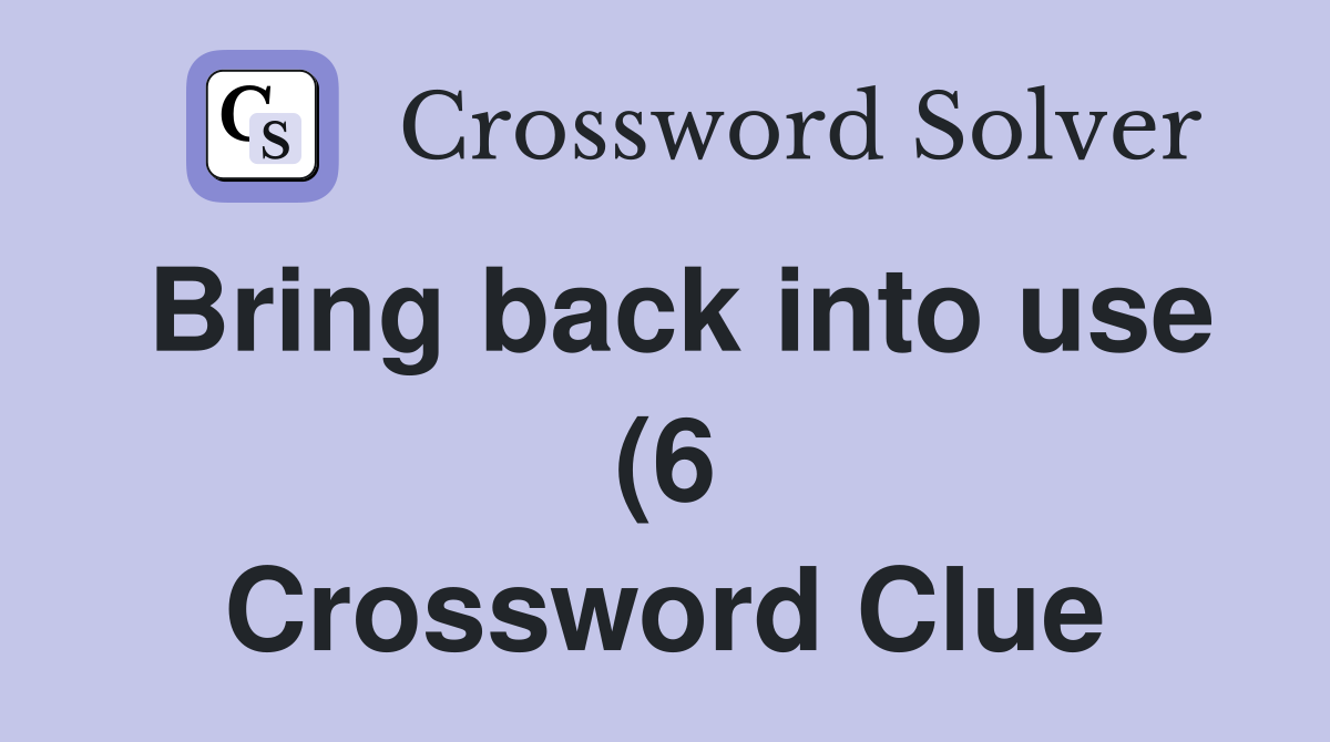 Bring back into use (6) Crossword Clue Answers Crossword Solver Bring back into use (6) Crossword Clue Answers Crossword Solver