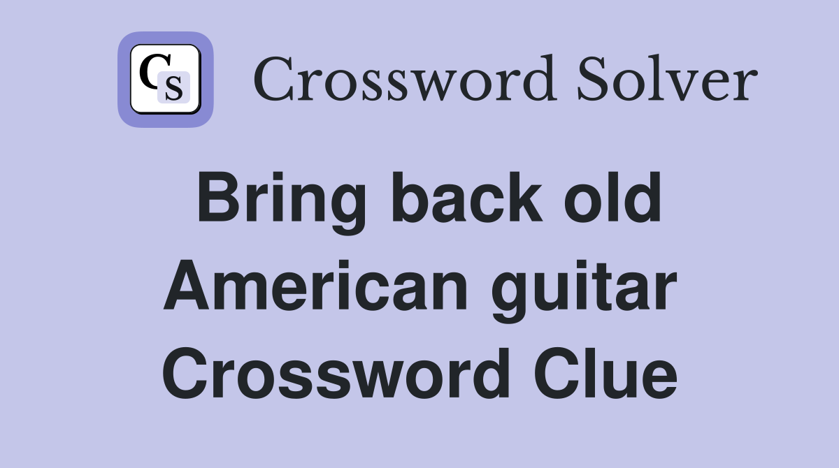 Bring back old American guitar Crossword Clue