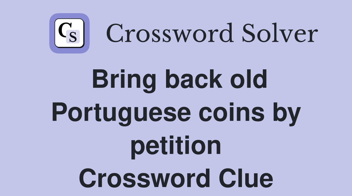 Bring back old Portuguese coins by petition Crossword Clue