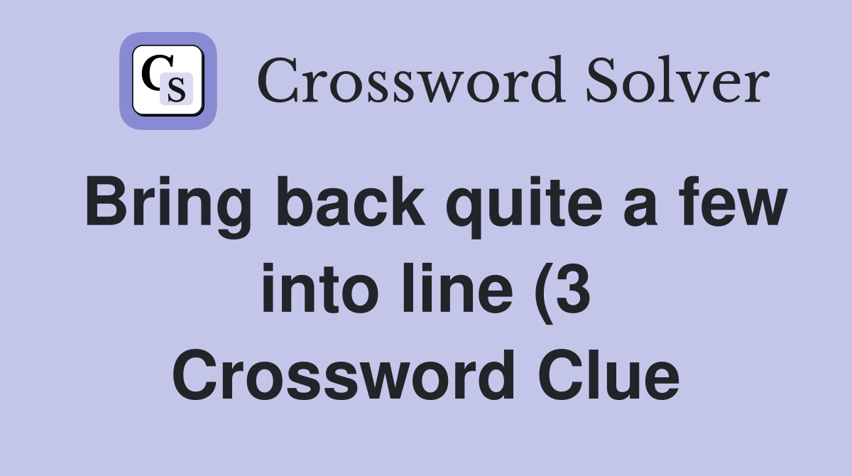 Bring back quite a few into line (3) Crossword Clue Answers Bring back quite a few into line (3) Crossword Clue Answers