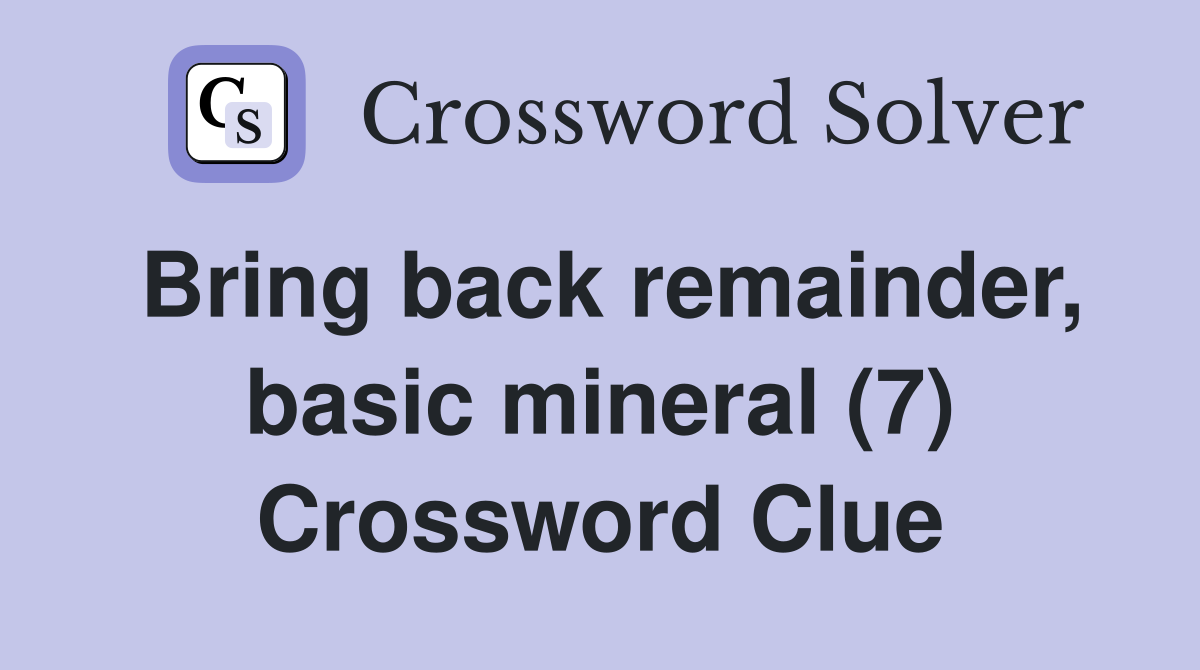 Bring back remainder, basic mineral (7) Crossword Clue