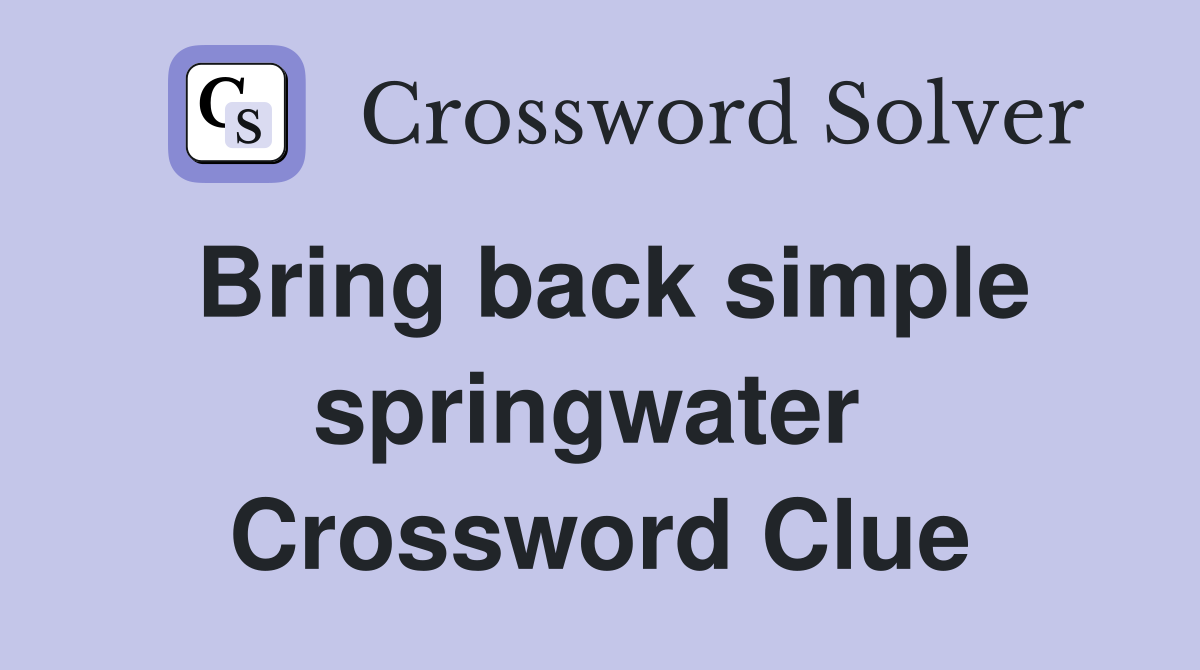 Bring back simple springwater  Crossword Clue