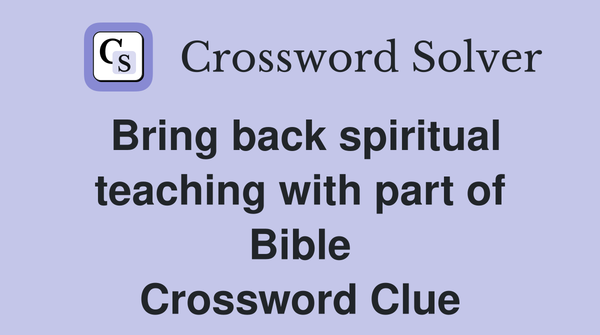 Bring back spiritual teaching with part of Bible Crossword Clue