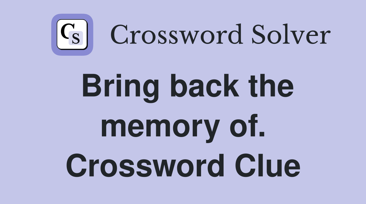Bring back the memory of. Crossword Clue