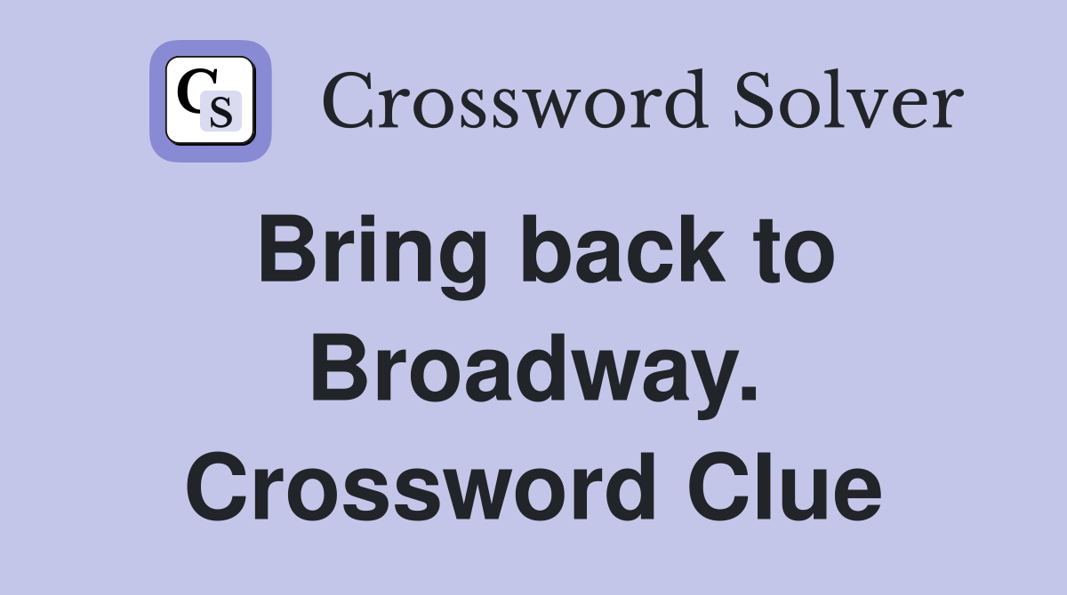 Bring back to Broadway. Crossword Clue