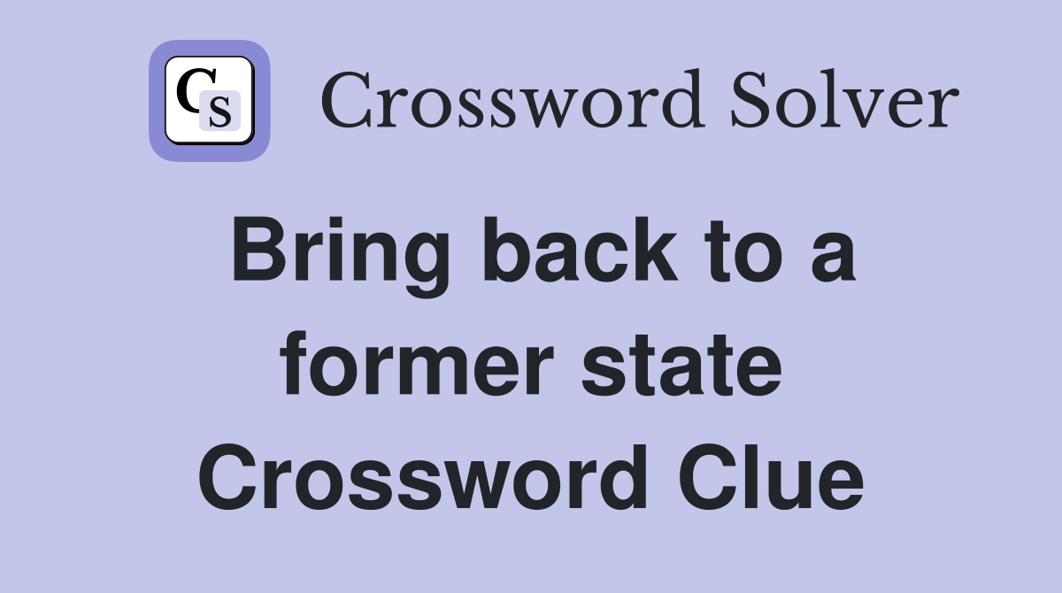 Bring back to a former state Crossword Clue