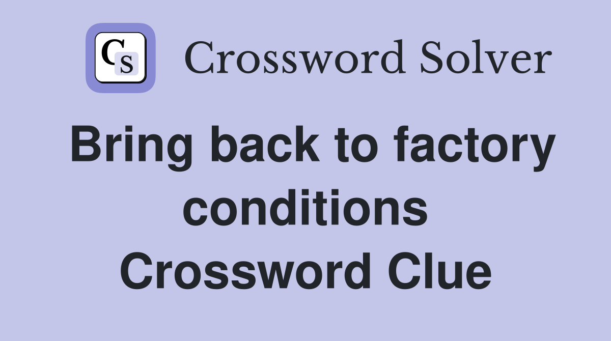 Bring back to factory conditions Crossword Clue