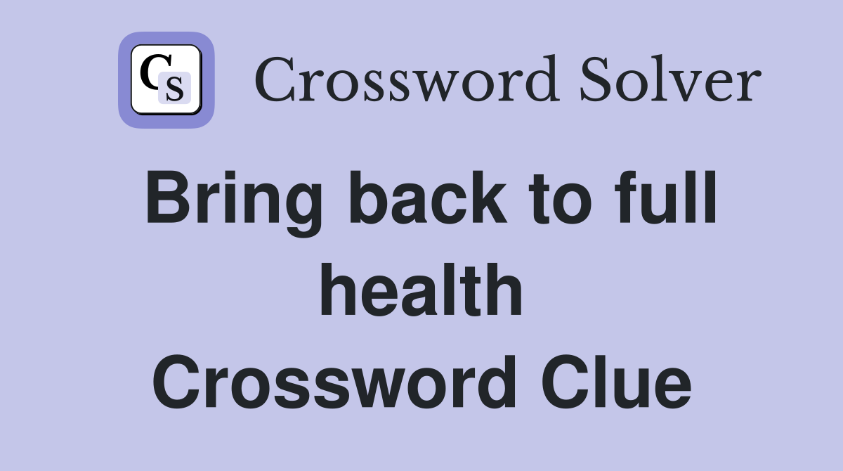 Bring back to full health Crossword Clue