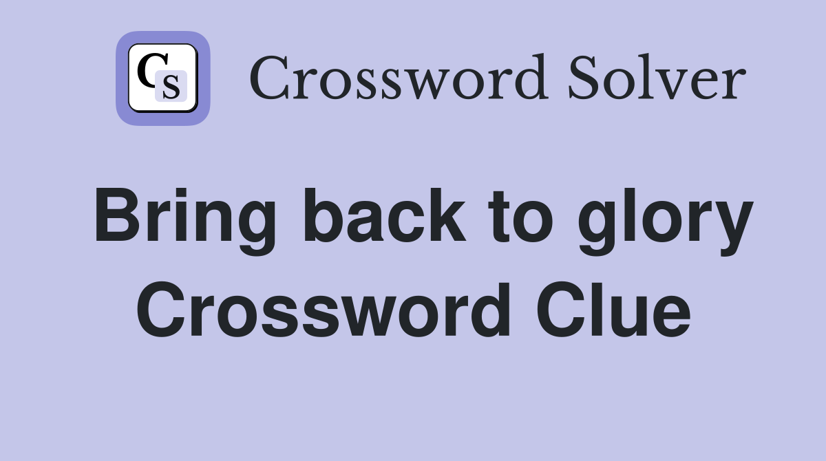 Bring back to glory Crossword Clue
