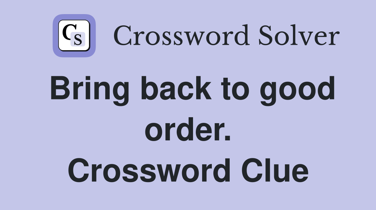Bring back to good order. Crossword Clue