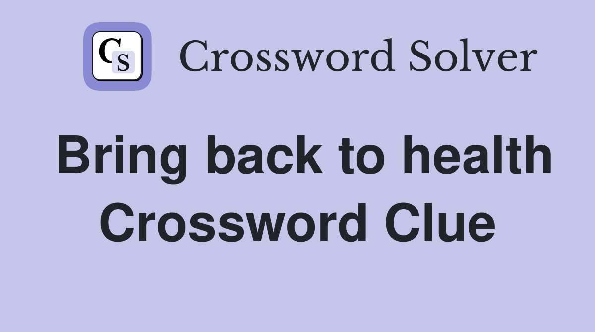 Bring back to health Crossword Clue