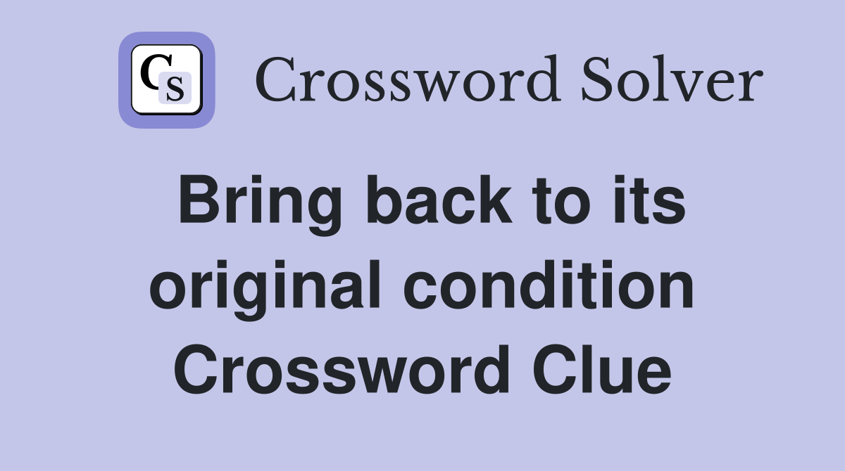 Bring back to its original condition Crossword Clue