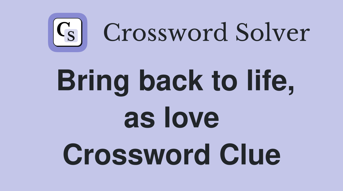 Bring back to life, as love Crossword Clue